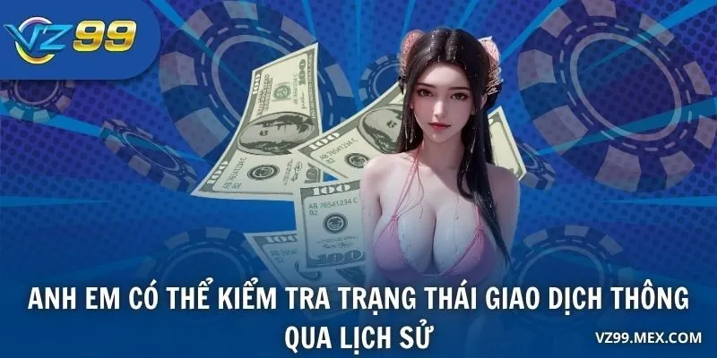 Anh em có thể kiểm tra trạng thái giao dịch thông qua lịch sử