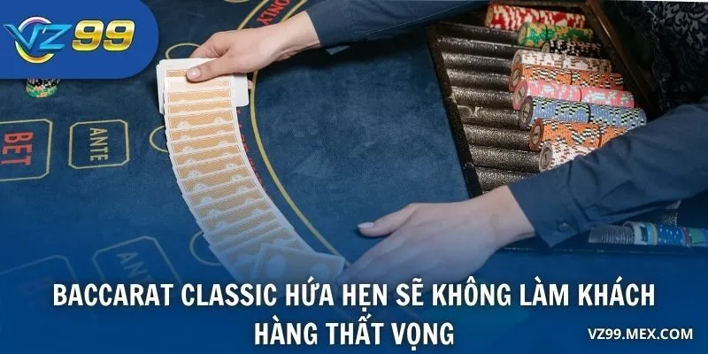 Baccarat Classic hứa hẹn sẽ không làm khách hàng thất vọng
