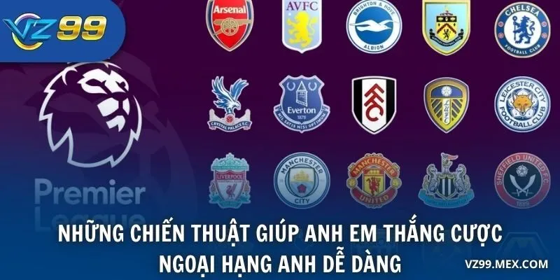 Những chiến thuật giúp anh em thắng cược Ngoại Hạng Anh dễ dàng