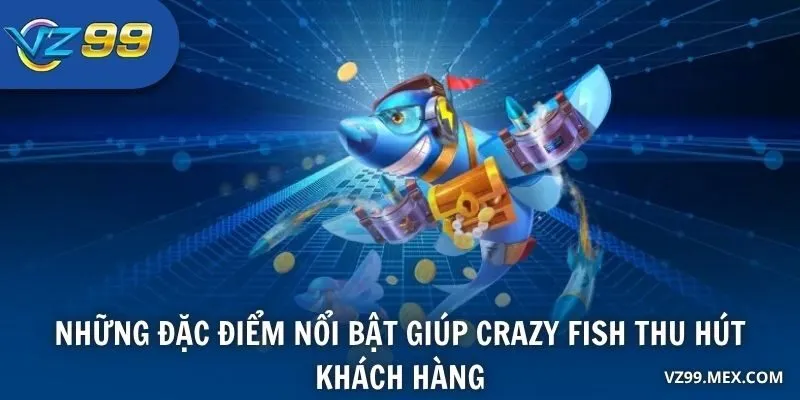 Những đặc điểm nổi bật giúp Crazy Fish thu hút khách hàng