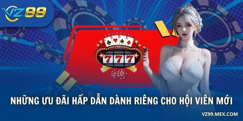 Những ưu đãi hấp dẫn dành riêng cho hội viên mới