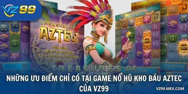 Những ưu điểm chỉ có tại game Nổ Hũ Kho Báu Aztec của VZ99
